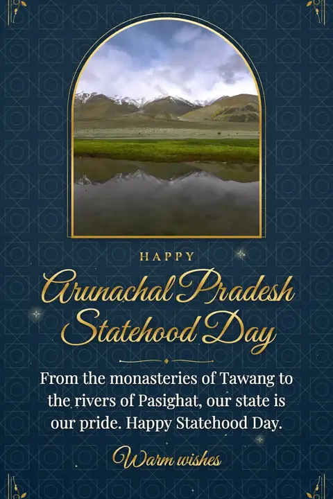 Arunachal Pradesh Statehood Day wishes image: From the monasteries of Tawang to the rivers of Pasighat, our state is our pride. Happy Statehood Day.