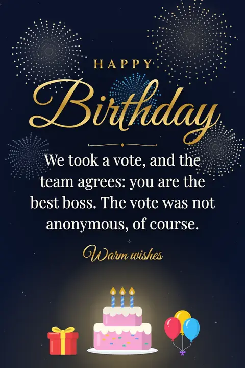 Birthday Wishes for Boss wishes image: We took a vote, and the team agrees: you are the best boss. The vote was not anonymous, of course.