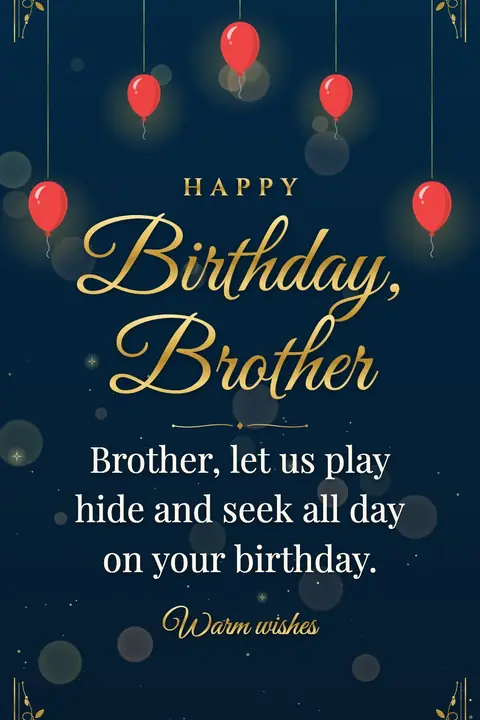 Birthday Wishes for Brother wishes image: Brother, let us play hide and seek all day on your birthday.