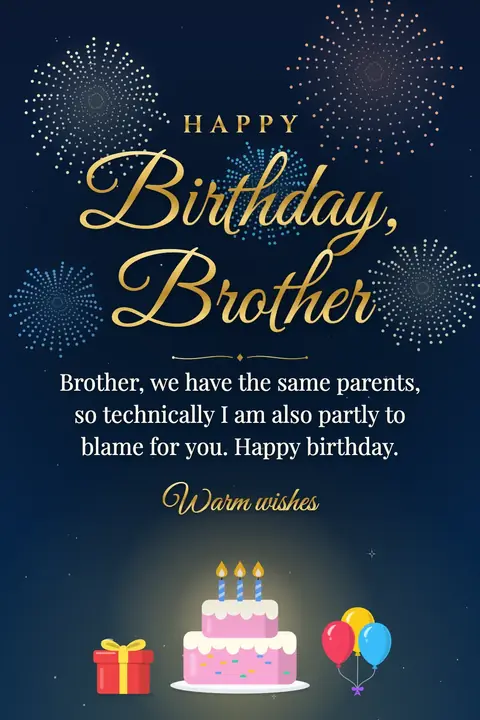 Birthday Wishes for Brother wishes image: Brother, we have the same parents, so technically I am also partly to blame for you. Happy birthday.