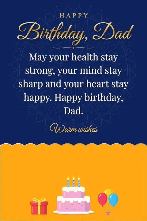 Birthday Wishes for Dad wishes image: May your health stay strong, your mind stay sharp and your heart stay happy. Happy birthday, Dad.