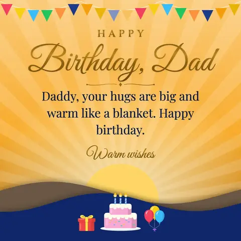 Birthday Wishes for Dad wishes image: Daddy, your hugs are big and warm like a blanket. Happy birthday.