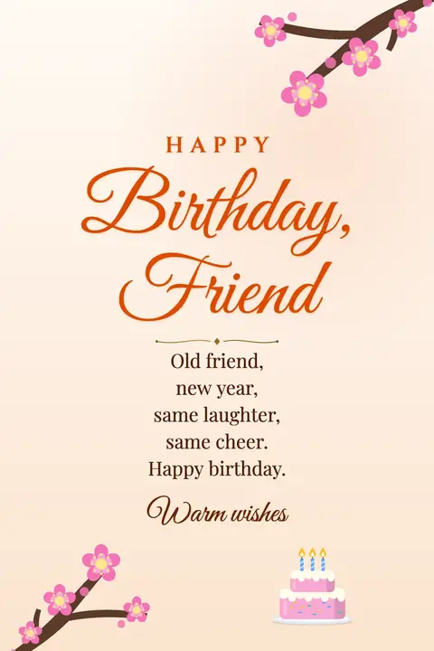 Birthday Wishes for Friend wishes image: Old friend, new year, same laughter, same cheer. Happy birthday.