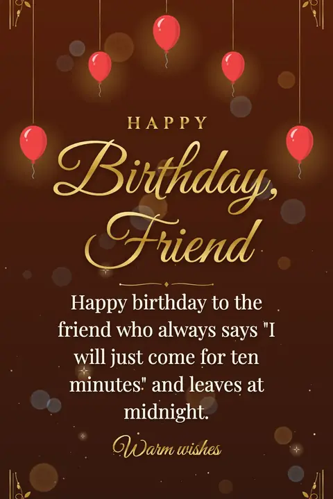 Birthday Wishes for Friend wishes image: Happy birthday to the friend who always says "I will just come for ten minutes" and leaves at midnight.