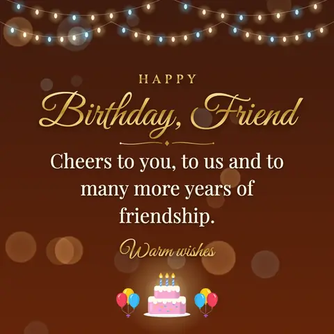 Birthday Wishes for Friend wishes image: Cheers to you, to us and to many more years of friendship.