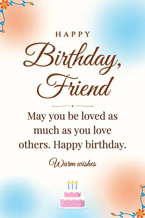 Birthday Wishes for Friend wishes image: May you be loved as much as you love others. Happy birthday.