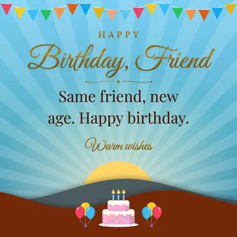 Birthday Wishes for Friend wishes image: Same friend, new age. Happy birthday.