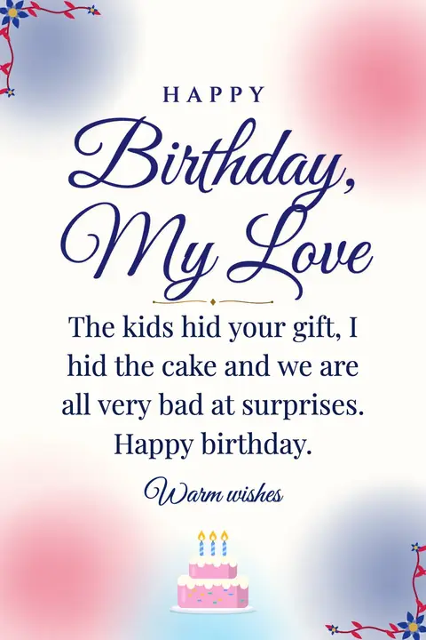 Birthday Wishes for Husband wishes image: The kids hid your gift, I hid the cake and we are all very bad at surprises. Happy birthday.