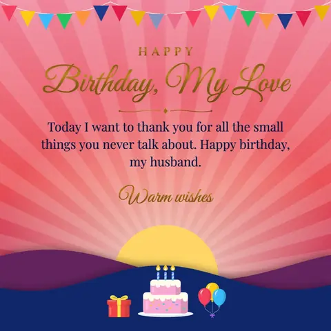 Birthday Wishes for Husband wishes image: Today I want to thank you for all the small things you never talk about. Happy birthday, my husband.