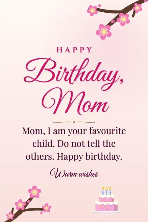 Birthday Wishes for Mom wishes image: Mom, I am your favourite child. Do not tell the others. Happy birthday.