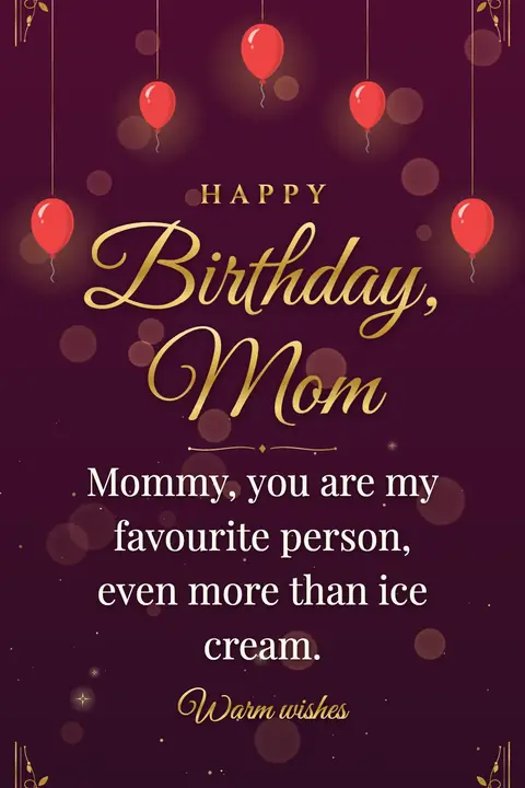 Birthday Wishes for Mom wishes image: Mommy, you are my favourite person, even more than ice cream.