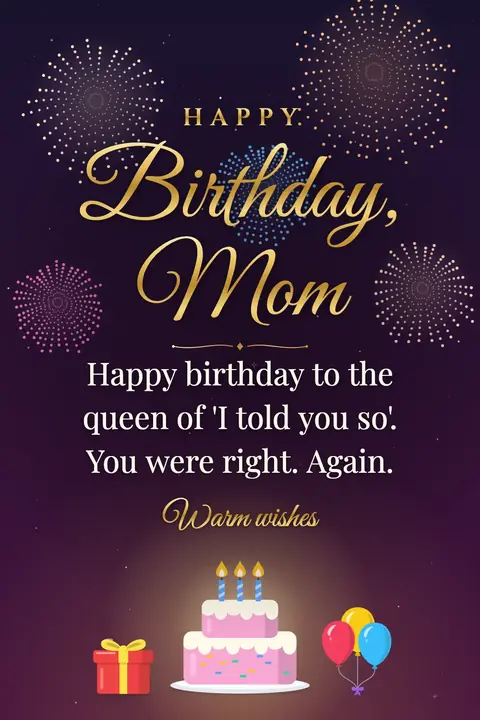 Birthday Wishes for Mom wishes image: Happy birthday to the queen of 'I told you so'. You were right. Again.