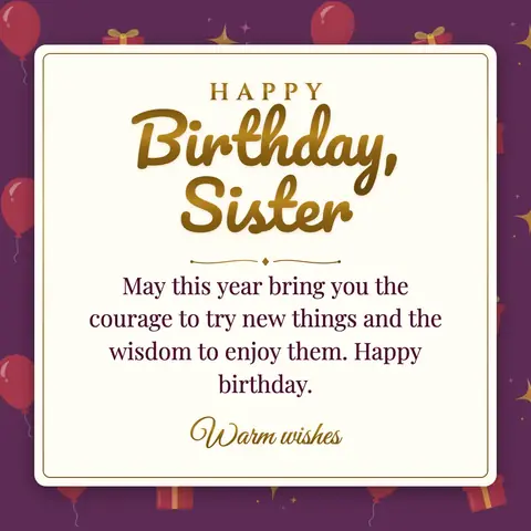 Birthday Wishes for Sister wishes image: May this year bring you the courage to try new things and the wisdom to enjoy them. Happy birthday.