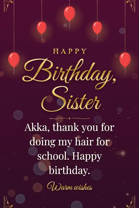 Birthday Wishes for Sister wishes image: Akka, thank you for doing my hair for school. Happy birthday.