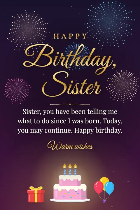 Birthday Wishes for Sister wishes image: Sister, you have been telling me what to do since I was born. Today, you may continue. Happy birthday.