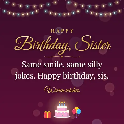 Birthday Wishes for Sister wishes image: Same smile, same silly jokes. Happy birthday, sis.