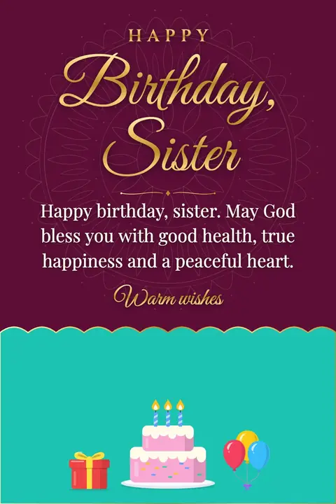 Birthday Wishes for Sister wishes image: Happy birthday, sister. May God bless you with good health, true happiness and a peaceful heart.
