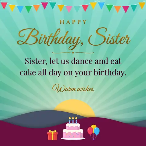 Birthday Wishes for Sister wishes image: Sister, let us dance and eat cake all day on your birthday.