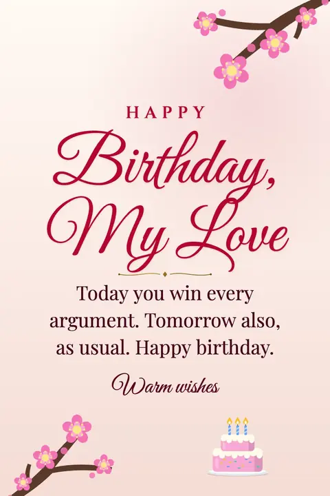 Birthday Wishes for Wife wishes image: Today you win every argument. Tomorrow also, as usual. Happy birthday.