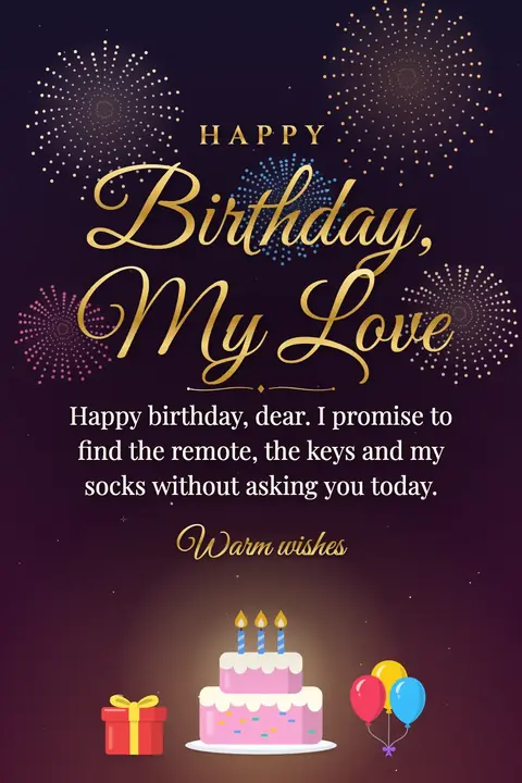 Birthday Wishes for Wife wishes image: Happy birthday, dear. I promise to find the remote, the keys and my socks without asking you today.