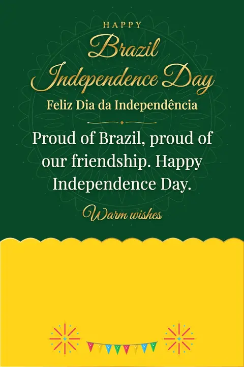 Brazil Independence Day wishes image: Proud of Brazil, proud of our friendship. Happy Independence Day.