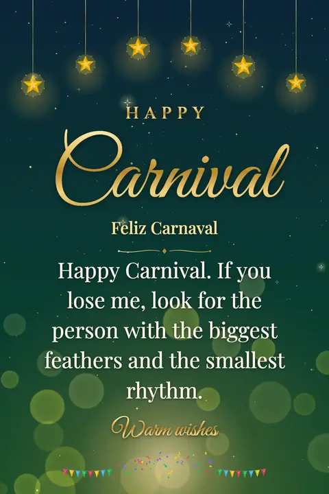 Carnival wishes image: Happy Carnival. If you lose me, look for the person with the biggest feathers and the smallest rhythm.
