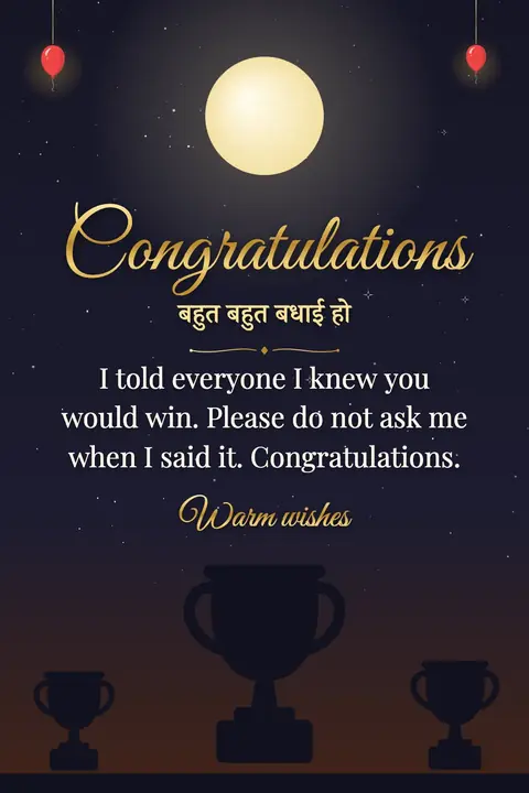Congratulations wishes image: I told everyone I knew you would win. Please do not ask me when I said it. Congratulations.