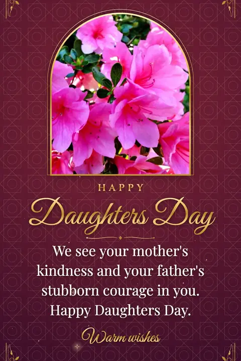 Daughters Day wishes image: We see your mother's kindness and your father's stubborn courage in you. Happy Daughters Day.