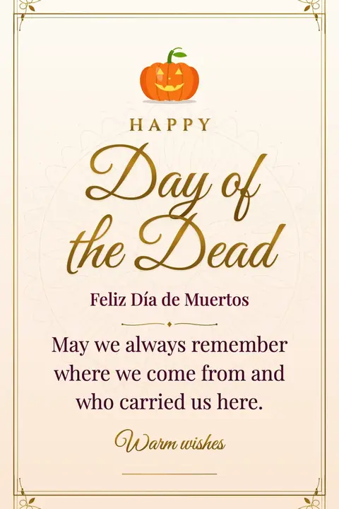 Day of the Dead wishes image: May we always remember where we come from and who carried us here.