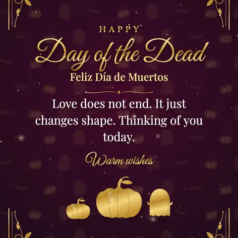Day of the Dead wishes image: Love does not end. It just changes shape. Thinking of you today.