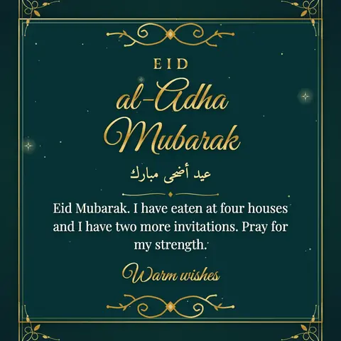 Eid al-Adha wishes image: Eid Mubarak. I have eaten at four houses and I have two more invitations. Pray for my strength.