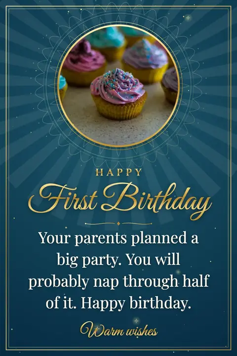 First Birthday wishes image: Your parents planned a big party. You will probably nap through half of it. Happy birthday.