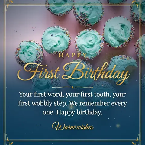 First Birthday wishes image: Your first word, your first tooth, your first wobbly step. We remember every one. Happy birthday.