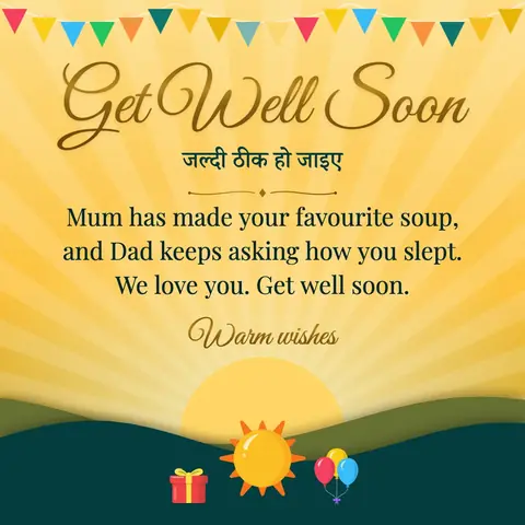 Get Well Soon wishes image: Mum has made your favourite soup, and Dad keeps asking how you slept. We love you. Get well soon.