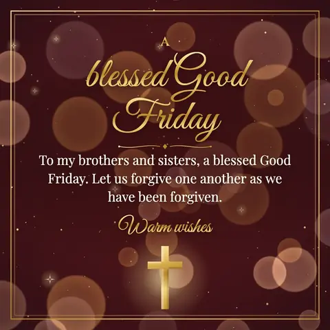 Good Friday wishes image: To my brothers and sisters, a blessed Good Friday. Let us forgive one another as we have been forgiven.