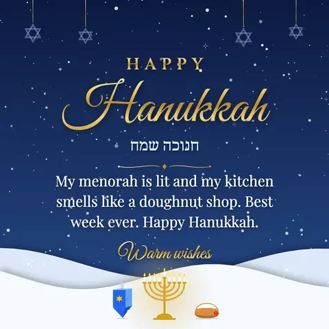 Hanukkah wishes image: My menorah is lit and my kitchen smells like a doughnut shop. Best week ever. Happy Hanukkah.