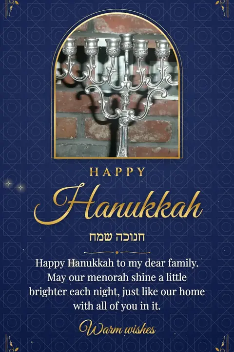 Hanukkah wishes image: Happy Hanukkah to my dear family. May our menorah shine a little brighter each night, just like our home with all of you in it.