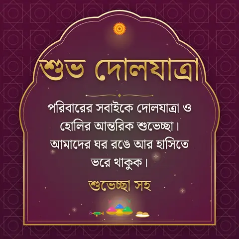 Holi wishes image: পরিবারের সবাইকে দোলযাত্রা ও হোলির আন্তরিক শুভেচ্ছা। আমাদের ঘর রঙে আর হাসিতে ভরে থাকুক।