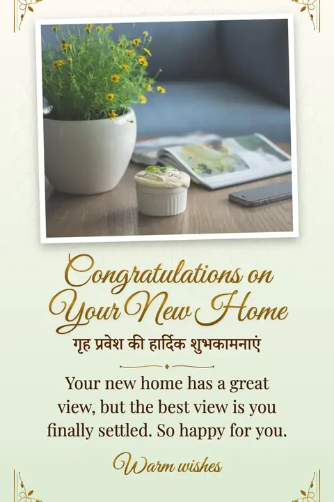 Housewarming wishes image: Your new home has a great view, but the best view is you finally settled. So happy for you.