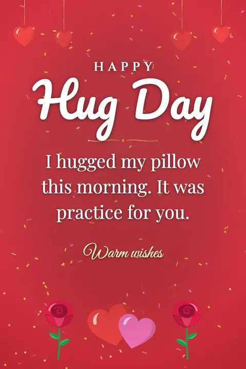 Hug Day wishes image: I hugged my pillow this morning. It was practice for you.