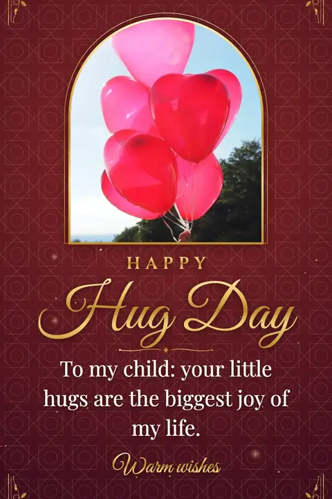 Hug Day wishes image: To my child: your little hugs are the biggest joy of my life.