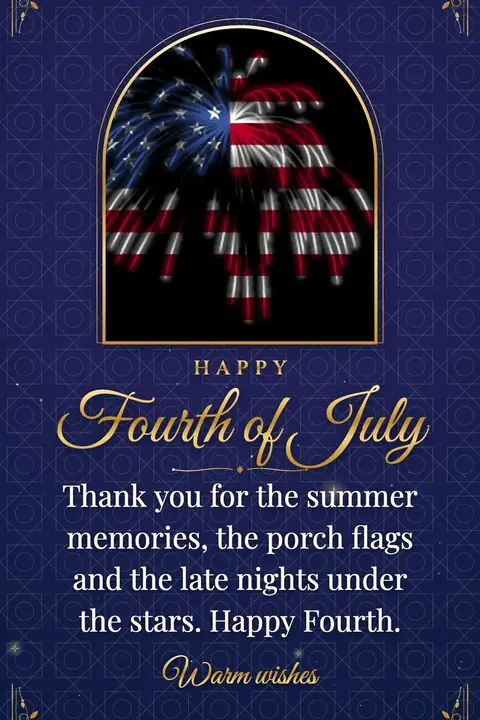 Independence Day (USA) wishes image: Thank you for the summer memories, the porch flags and the late nights under the stars. Happy Fourth.