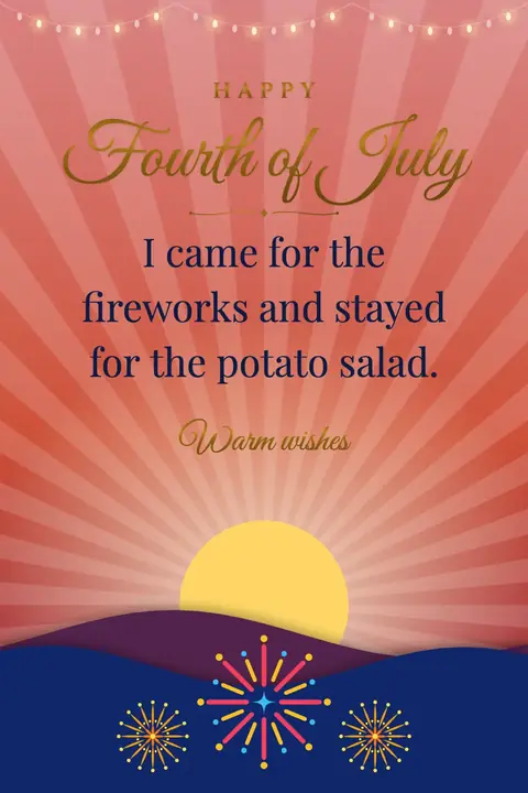 Independence Day (USA) wishes image: I came for the fireworks and stayed for the potato salad.