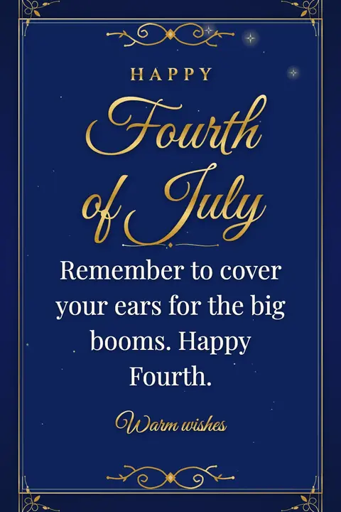 Independence Day (USA) wishes image: Remember to cover your ears for the big booms. Happy Fourth.