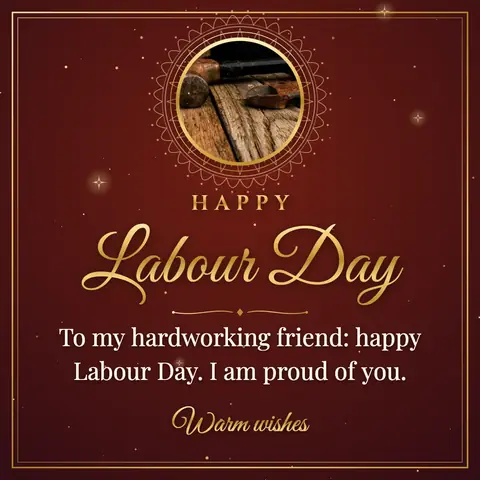 Labour Day wishes image: To my hardworking friend: happy Labour Day. I am proud of you.