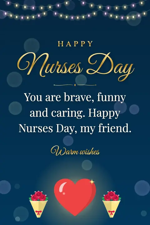 International Nurses Day wishes image: You are brave, funny and caring. Happy Nurses Day, my friend.