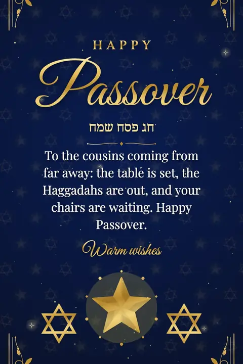 Passover wishes image: To the cousins coming from far away: the table is set, the Haggadahs are out, and your chairs are waiting. Happy Passover.