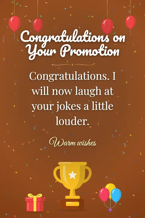 Promotion wishes image: Congratulations. I will now laugh at your jokes a little louder.