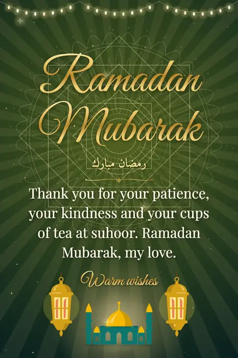 Ramadan wishes image: Thank you for your patience, your kindness and your cups of tea at suhoor. Ramadan Mubarak, my love.