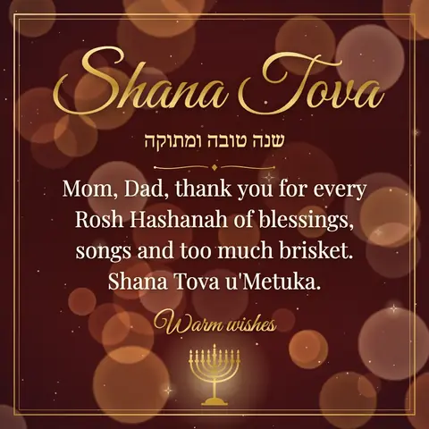 Rosh Hashanah wishes image: Mom, Dad, thank you for every Rosh Hashanah of blessings, songs and too much brisket. Shana Tova u'Metuka.